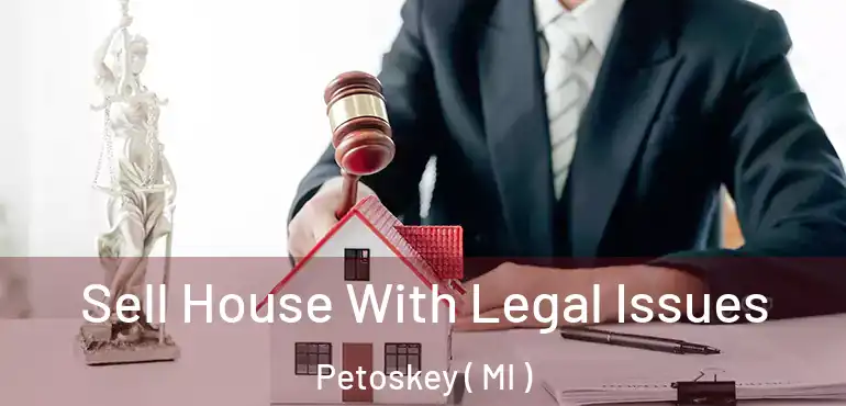  Sell House With Legal Issues Petoskey ( MI )