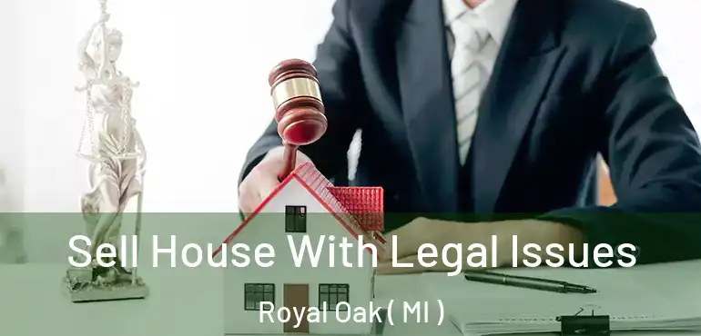  Sell House With Legal Issues Royal Oak ( MI )