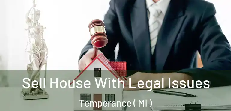  Sell House With Legal Issues Temperance ( MI )