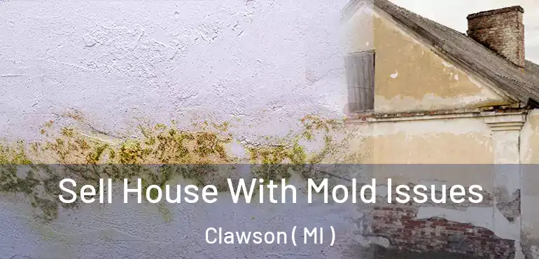  Sell House With Mold Issues Clawson ( MI )