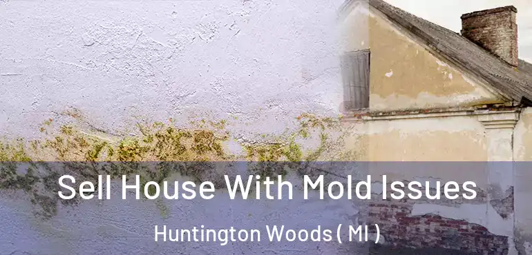  Sell House With Mold Issues Huntington Woods ( MI )