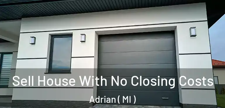  Sell House With No Closing Costs Adrian ( MI )