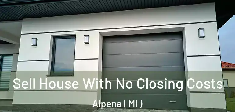  Sell House With No Closing Costs Alpena ( MI )