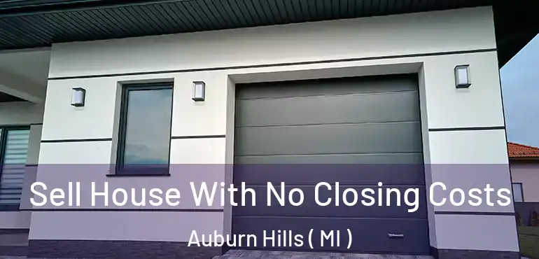  Sell House With No Closing Costs Auburn Hills ( MI )