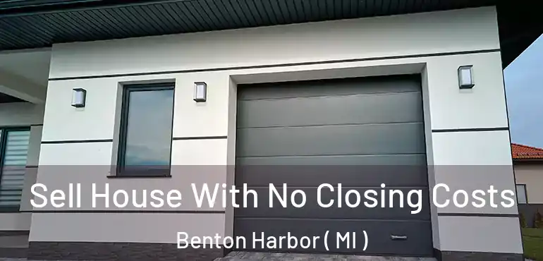  Sell House With No Closing Costs Benton Harbor ( MI )