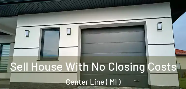  Sell House With No Closing Costs Center Line ( MI )