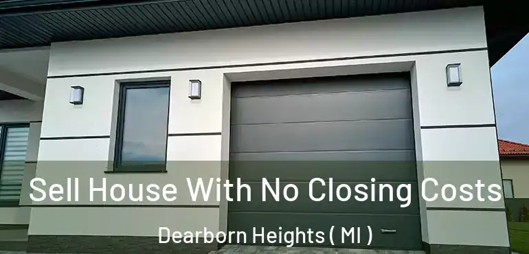  Sell House With No Closing Costs Dearborn Heights ( MI )