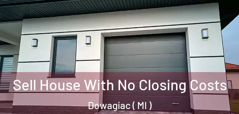  Sell House With No Closing Costs Dowagiac ( MI )
