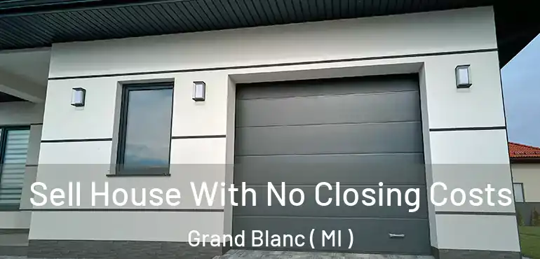  Sell House With No Closing Costs Grand Blanc ( MI )