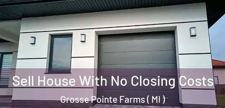  Sell House With No Closing Costs Grosse Pointe Farms ( MI )