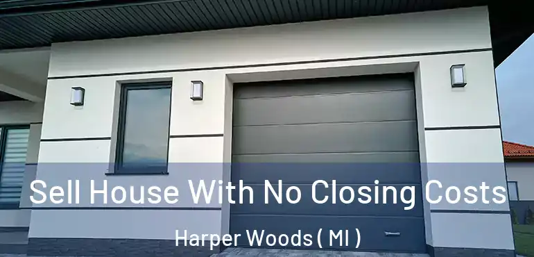  Sell House With No Closing Costs Harper Woods ( MI )