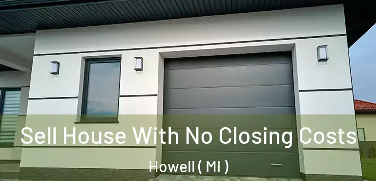  Sell House With No Closing Costs Howell ( MI )