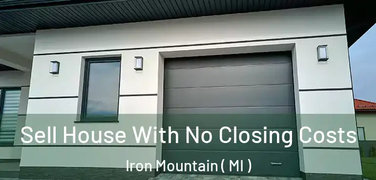  Sell House With No Closing Costs Iron Mountain ( MI )