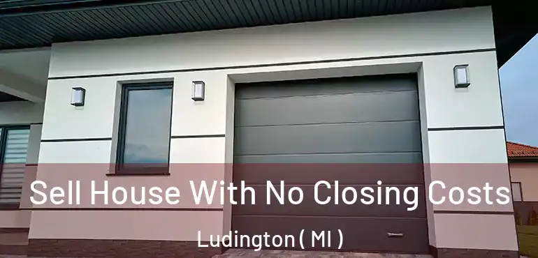  Sell House With No Closing Costs Ludington ( MI )
