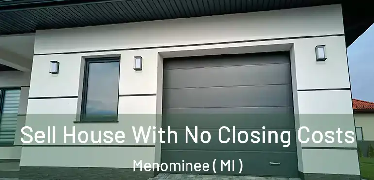  Sell House With No Closing Costs Menominee ( MI )