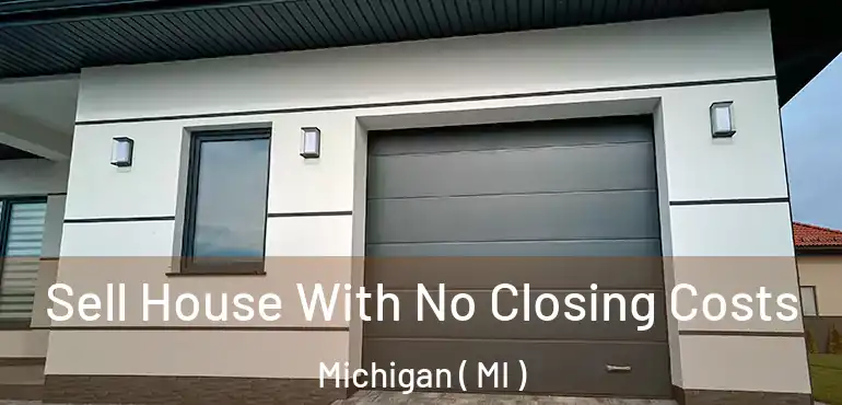  Sell House With No Closing Costs Michigan ( MI )
