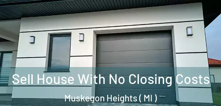  Sell House With No Closing Costs Muskegon Heights ( MI )