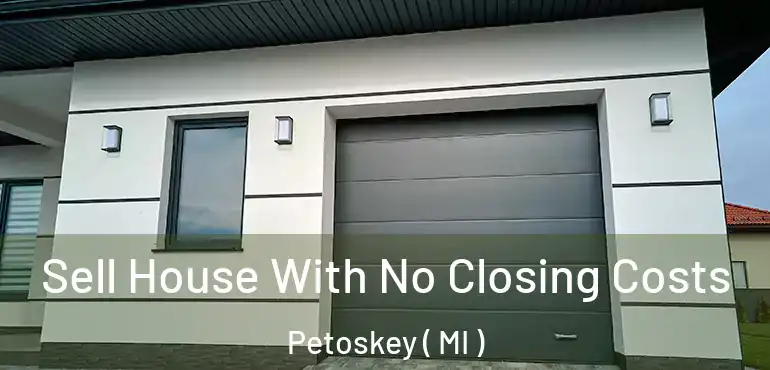  Sell House With No Closing Costs Petoskey ( MI )