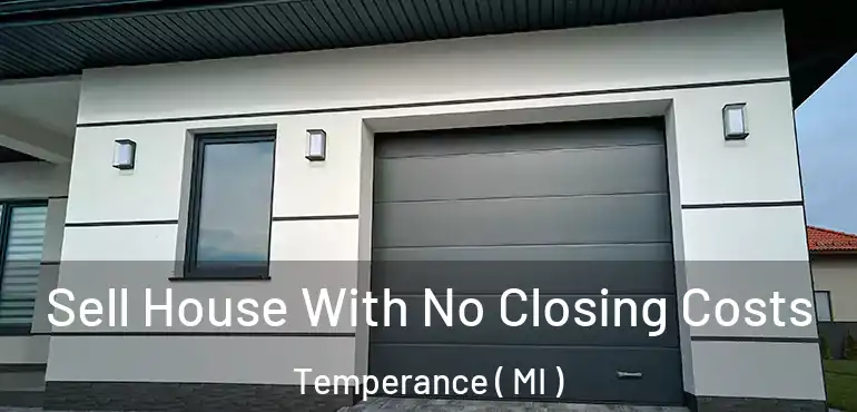  Sell House With No Closing Costs Temperance ( MI )
