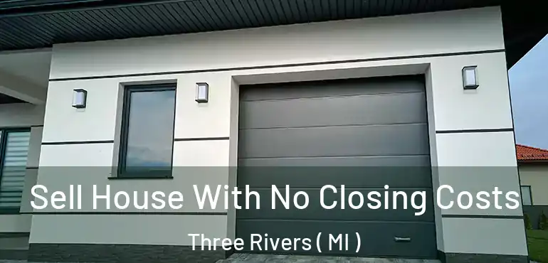  Sell House With No Closing Costs Three Rivers ( MI )