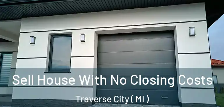  Sell House With No Closing Costs Traverse City ( MI )