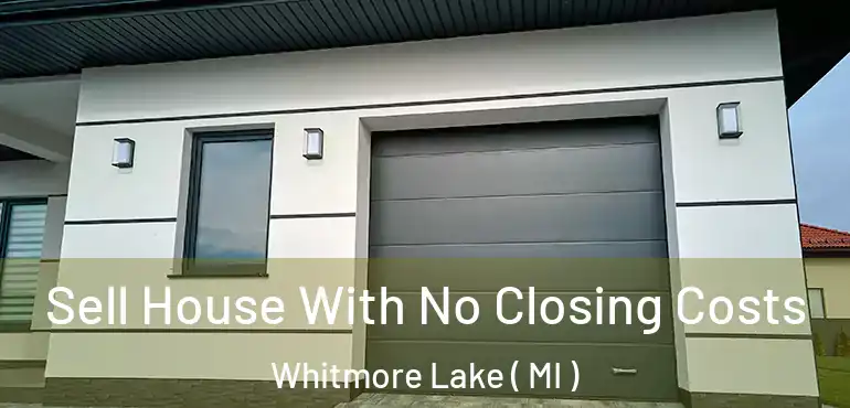  Sell House With No Closing Costs Whitmore Lake ( MI )