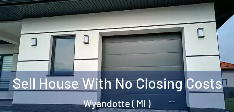  Sell House With No Closing Costs Wyandotte ( MI )