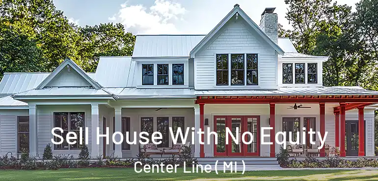  Sell House With No Equity Center Line ( MI )