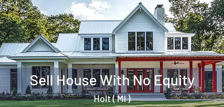  Sell House With No Equity Holt ( MI )