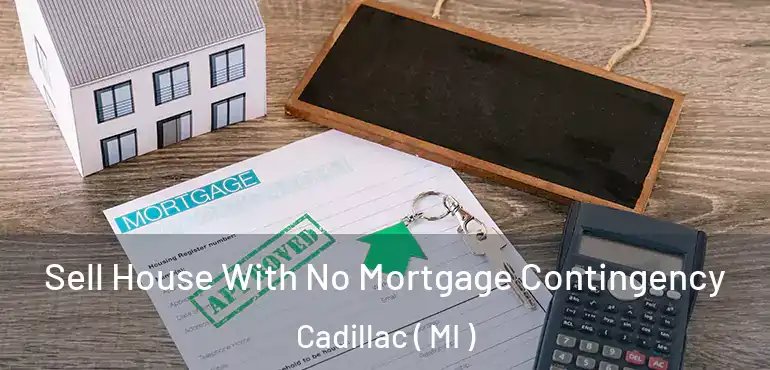  Sell House With No Mortgage Contingency Cadillac ( MI )