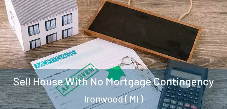  Sell House With No Mortgage Contingency Ironwood ( MI )