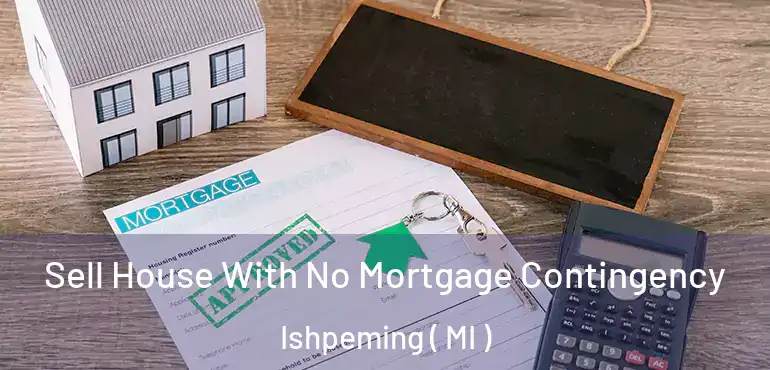  Sell House With No Mortgage Contingency Ishpeming ( MI )
