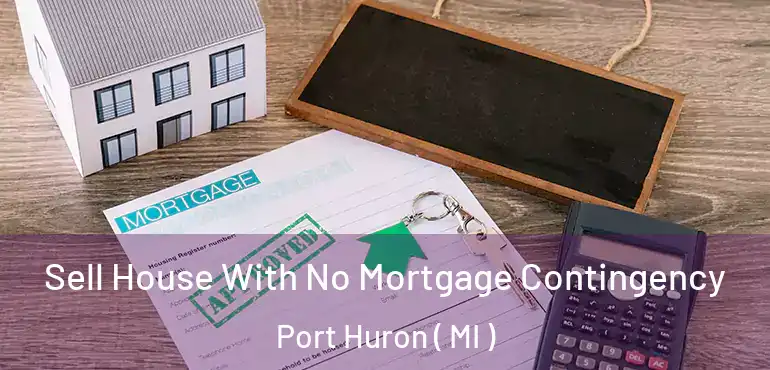  Sell House With No Mortgage Contingency Port Huron ( MI )