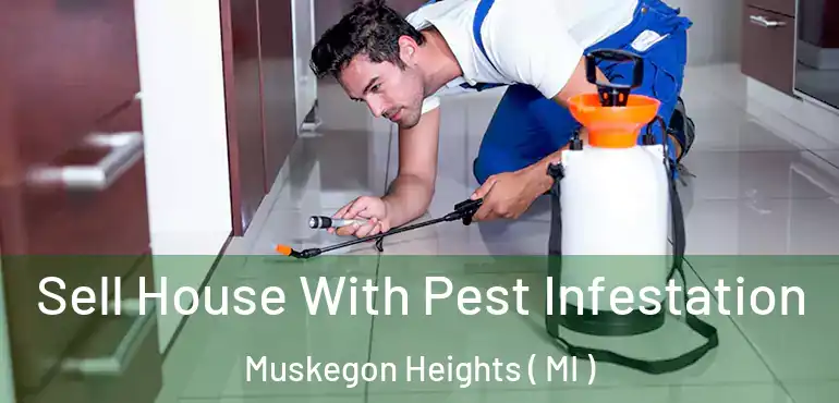 Sell House With Pest Infestation Muskegon Heights ( MI )