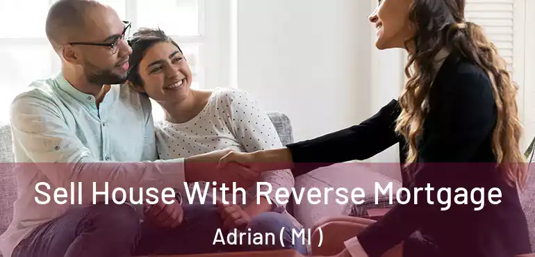  Sell House With Reverse Mortgage Adrian ( MI )