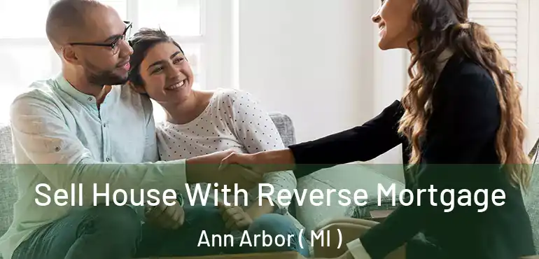  Sell House With Reverse Mortgage Ann Arbor ( MI )