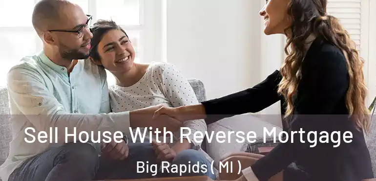  Sell House With Reverse Mortgage Big Rapids ( MI )