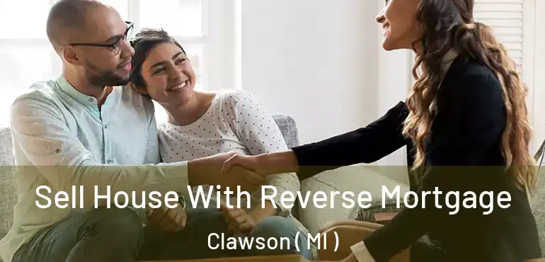  Sell House With Reverse Mortgage Clawson ( MI )