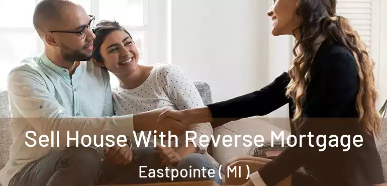  Sell House With Reverse Mortgage Eastpointe ( MI )