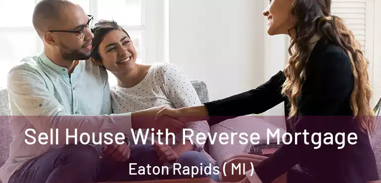  Sell House With Reverse Mortgage Eaton Rapids ( MI )
