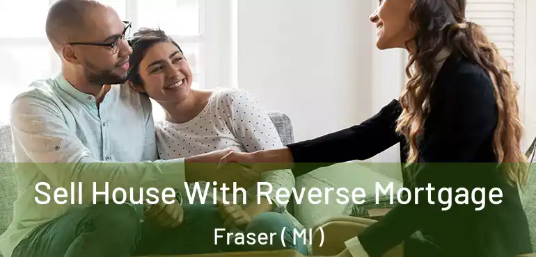  Sell House With Reverse Mortgage Fraser ( MI )