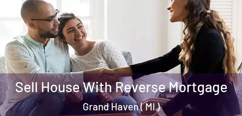  Sell House With Reverse Mortgage Grand Haven ( MI )