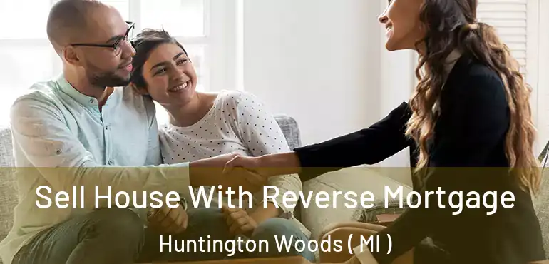  Sell House With Reverse Mortgage Huntington Woods ( MI )