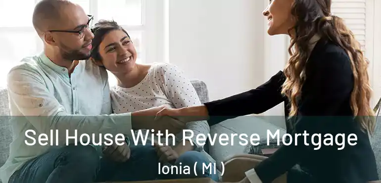  Sell House With Reverse Mortgage Ionia ( MI )