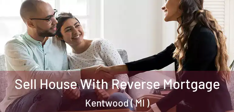 Sell House With Reverse Mortgage Kentwood ( MI )