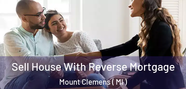  Sell House With Reverse Mortgage Mount Clemens ( MI )