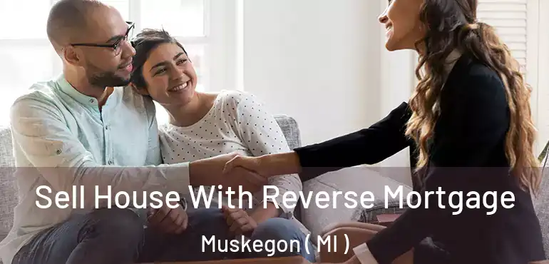  Sell House With Reverse Mortgage Muskegon ( MI )