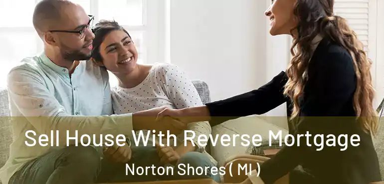  Sell House With Reverse Mortgage Norton Shores ( MI )