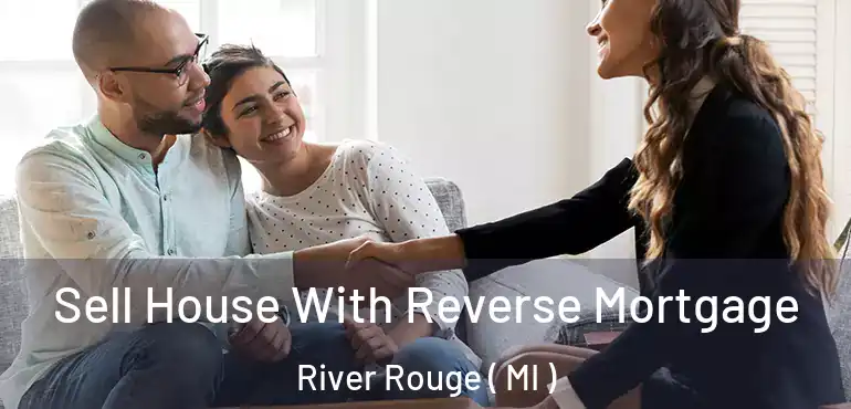  Sell House With Reverse Mortgage River Rouge ( MI )