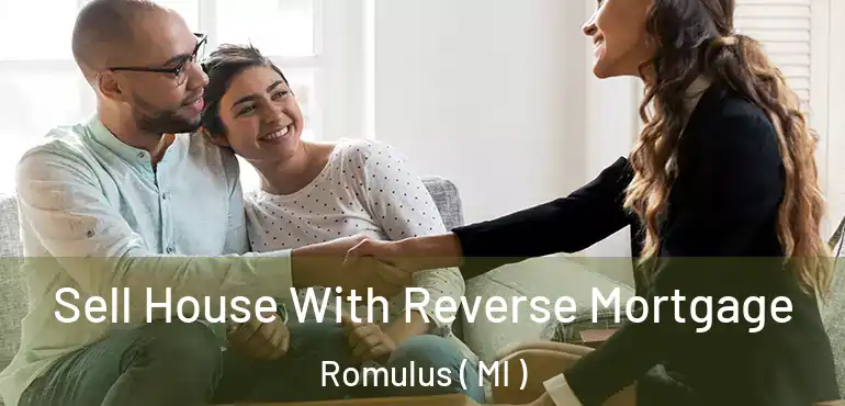  Sell House With Reverse Mortgage Romulus ( MI )